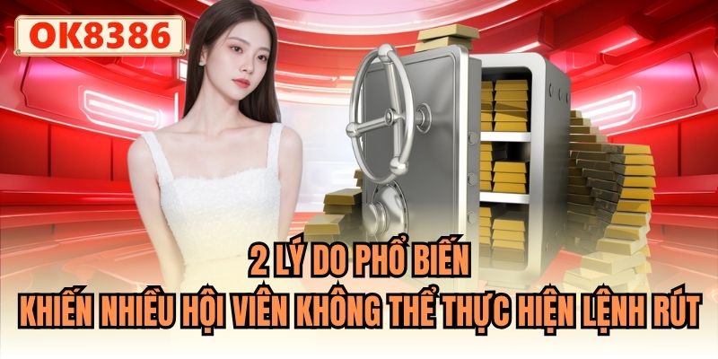 2 lý do phổ biến khiến nhiều hội viên không thể thực hiện lệnh rút