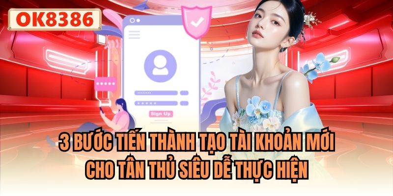 3 bước tiến thành tạo tài khoản mới cho tân thủ siêu dễ thực hiện