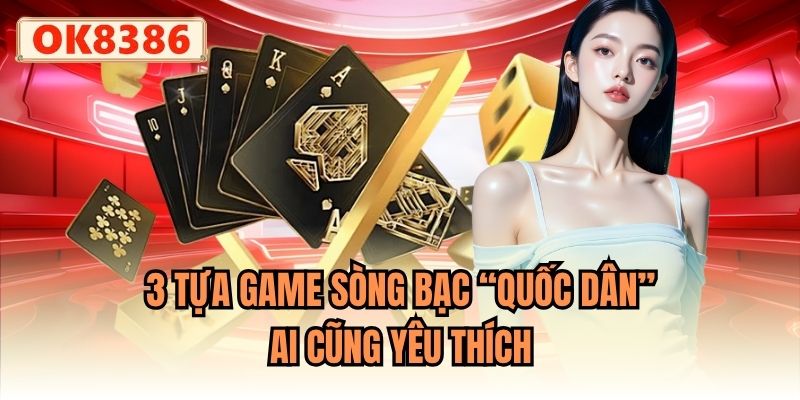 3 tựa game sòng bạc “quốc dân” ai cũng yêu thích