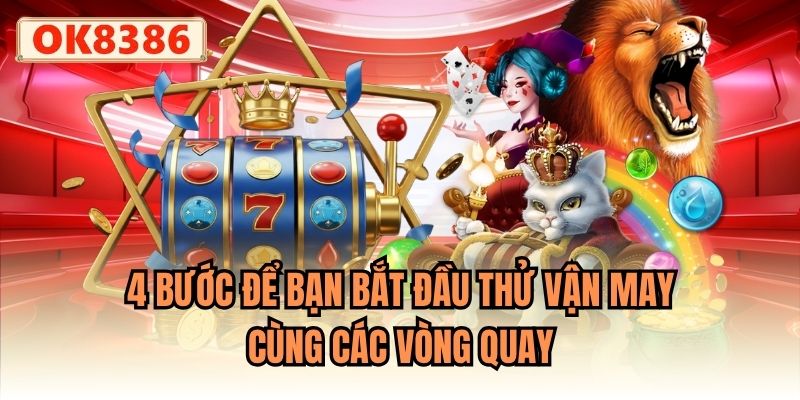 4 bước để bạn bắt đầu thử vận may cùng các vòng quay