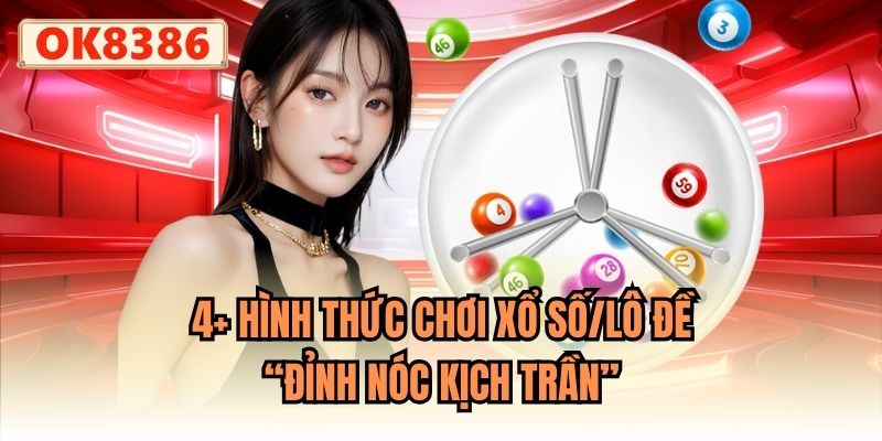 4+ hình thức chơi xổ số/lô đề “đỉnh nóc kịch trần”
