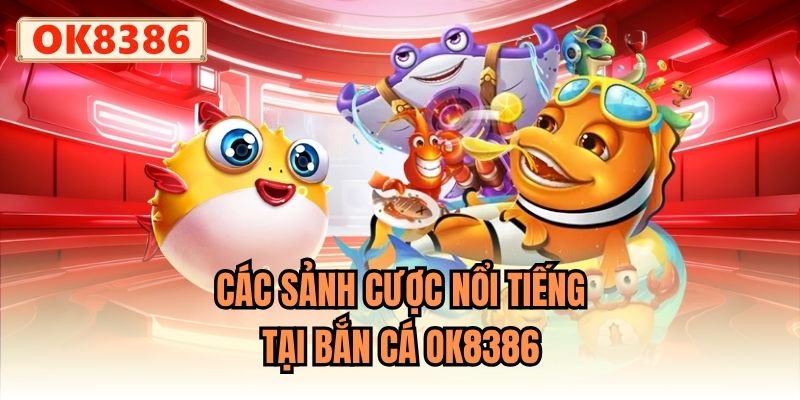 Các sảnh cược nổi tiếng tại Bắn Cá OK8386