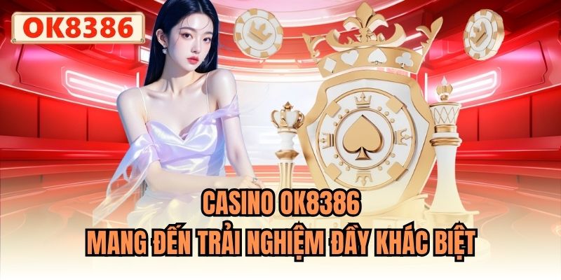 Casino OK8386 mang đến trải nghiệm đầy khác biệt