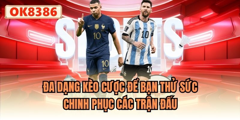 Đa dạng kèo cược để bạn thử sức chinh phục các trận đấu