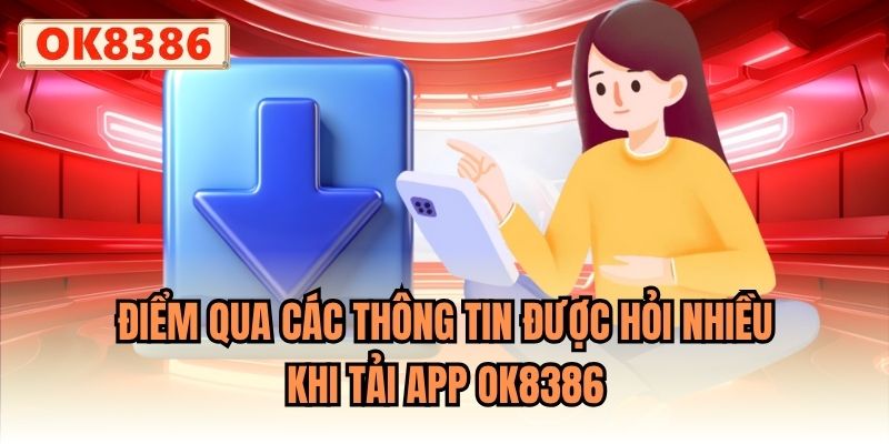 Điểm qua các thông tin được hỏi nhiều khi tải app OK8386