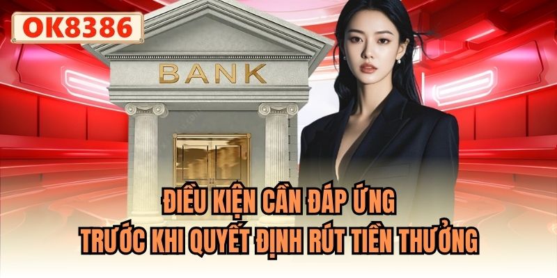 Điều kiện cần đáp ứng trước khi quyết định rút tiền thưởng