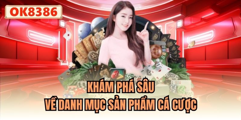 Khám phá sâu về danh mục sản phẩm cá cược