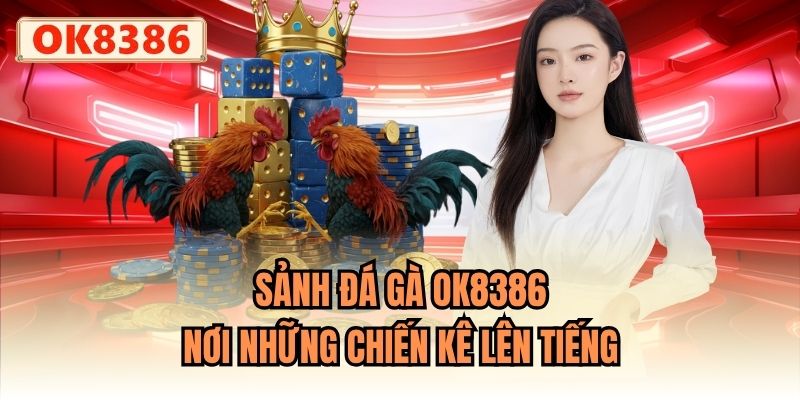 Sảnh Đá gà OK8386 - Nơi những chiến kê lên tiếng